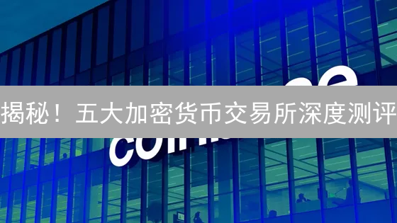 揭秘！五大加密货币交易所深度测评：新手到专家，总有一款适合你！